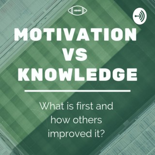 Motivation VS Knowledge, what is first?