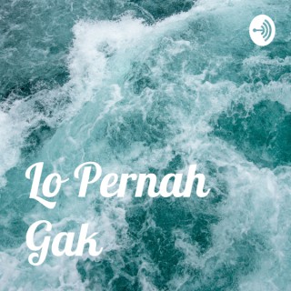 Lo Pernah Gak
