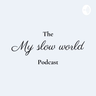 My slow world Podcast