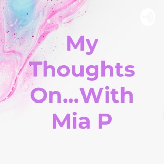 My Thoughts On...With Mia P