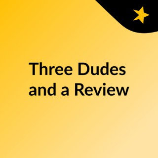 Three Dudes and a Review
