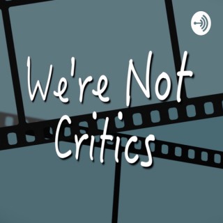 We're Not Critics