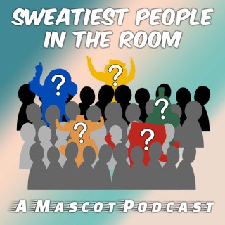 Sweatiest People in the Room: A Mascot Podcast
