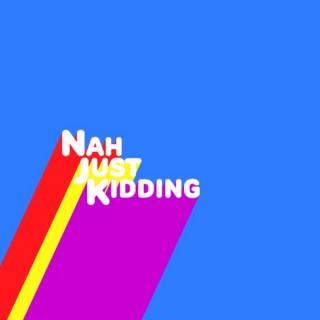 NahJustKidding