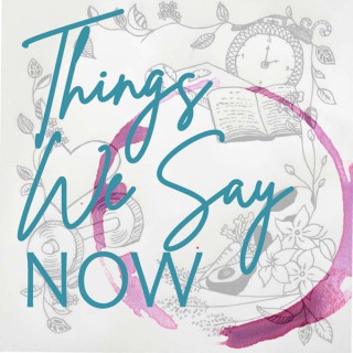 Things We Say Now