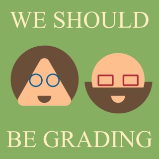 We Should Be Grading