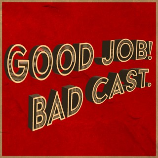 Good Job! Bad Cast.