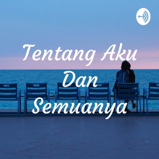Tentang Aku Dan Semuanya